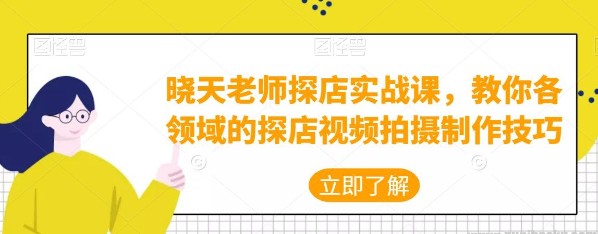 晓天老师探店实战课 教你各领域的探店视频拍摄制作技巧-摄影剪辑社区-小蜜蜂资源网