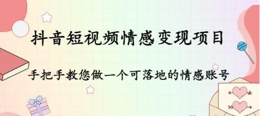 抖音短视频情感变现项目 手把手教您做一个可落地的情感账号-小蜜蜂资源网